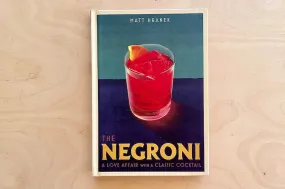 The Negroni: A Love Affair With a Classic Cocktail by Matt Hranek